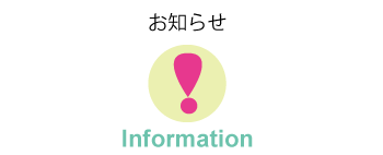 お知らせ Information